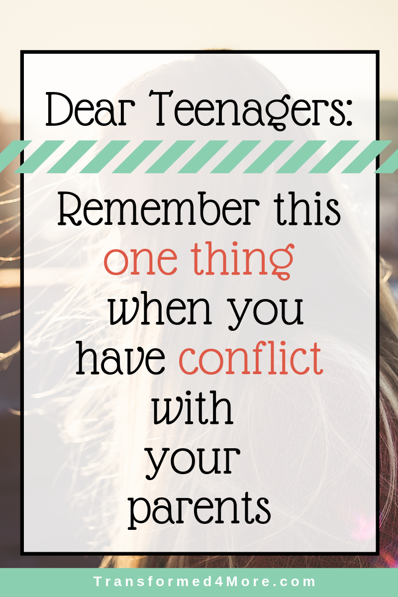 Dear Teenagers: Remember this one thing when you have a conflict with your parents!| Transformed4More.com